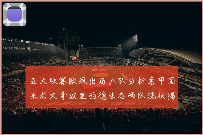 五大联赛欧冠出局九队分析意甲国米尤文拿波里西德法各两队现状揭秘