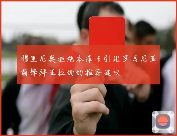 穆里尼奥拒绝本菲卡引进罗马尼亚前锋拜亚拉姆的推荐建议